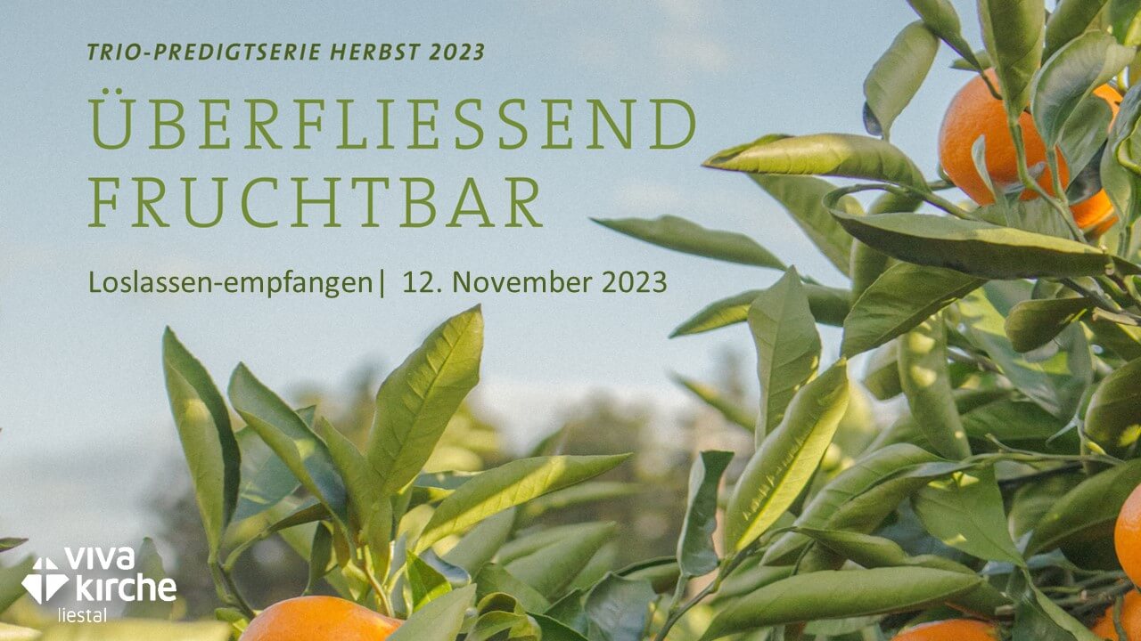 Überfliessend fruchtbar – loslassen, empfangen